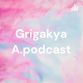 Grigakya A.podcast