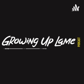 Growing Up Lame Podcast