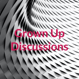 Grown Up Discussions