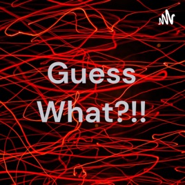 Guess What?!!