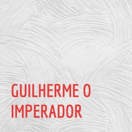 GUILHERME O IMPERADOR