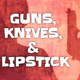 Guns, Knives, & Lipstick