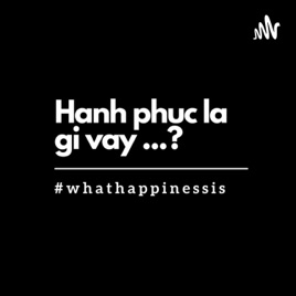 "Hạnh phúc là gì vậy ...?"