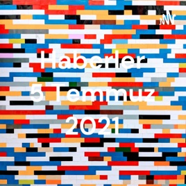 Haberler 5 Temmuz 2021