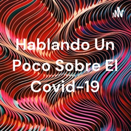 Hablando Un Poco Sobre El Covid-19