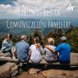 Hablemos de... La Comunicación familiar