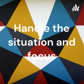 Handle the situation and focus
