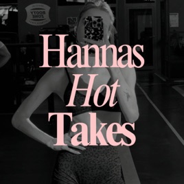 Hannas Hot Takes