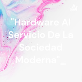 "Hardware Al Servicio De La Sociedad Moderna"_