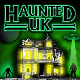 Haunted UK Podcast: Ghosts, Poltergeists, UFO's, and Strange Creatures