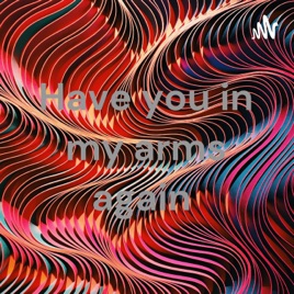 Have you in my arms again