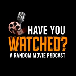 Have you Watched? A Random Movie Podcast