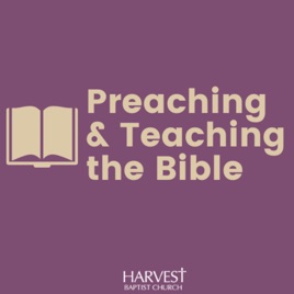 Preaching and Teaching the Bible (Harvest Baptist Bible Institute)