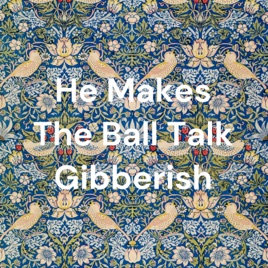 He Makes The Ball Talk Gibberish