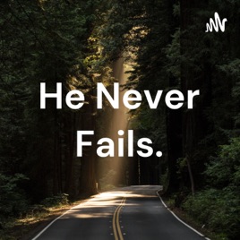 He Never Fails.