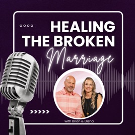 Healing the Broken Marriage with Brian and Elisha Magill