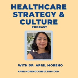 Healthcare Strategy and Culture with Dr. April Moreno