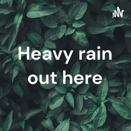 Heavy rain out here