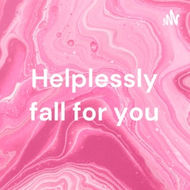 Helplessly fall for you