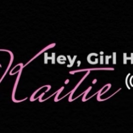 HEY,GIRL HEY with Kaitie😘
