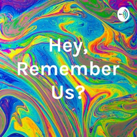 Hey, Remember Us?