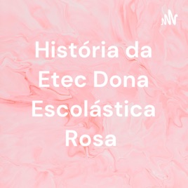 História da Etec Dona Escolástica Rosa