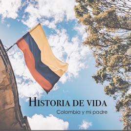 Historia de vida: Colombia y mi padre