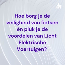Hoe borg je de veiligheid van fietsen én pluk je de voordelen van Licht Elektrische Voertuigen?