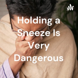 Holding a Sneeze Is Very Dangerous