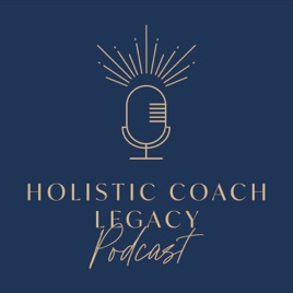 Holistic Coach Legacy Podcast