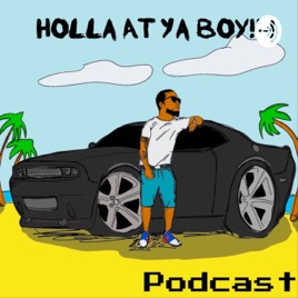 Holla At Ya Boy!!!!Podcast