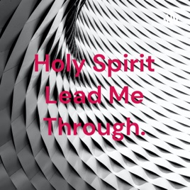 Holy Spirit Lead Me Through.