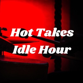 Hot Takes Idle Hour