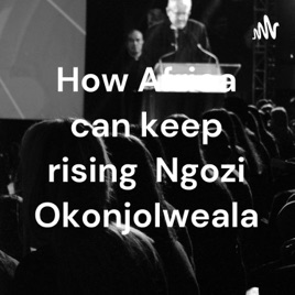 How Africa can keep rising Ngozi OkonjoIweala