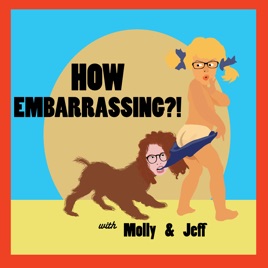 How Embarrassing! Podcast with Molly & Jeff