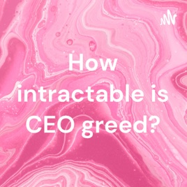 How intractable is CEO greed?
