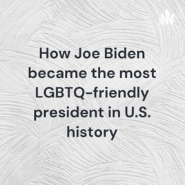 How Joe Biden became the most LGBTQ-friendly president in U.S. history