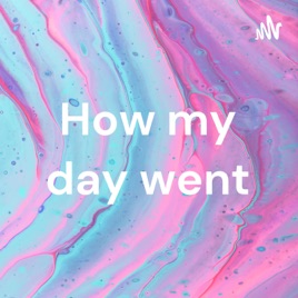 How my day went