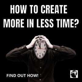 How To Create More In Less Time?