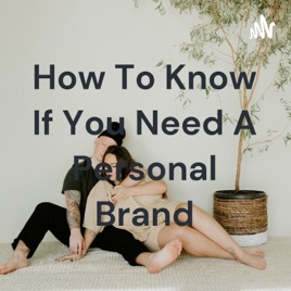 How To Know If You Need A Personal Brand