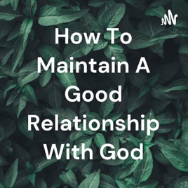How To Maintain A Good Relationship With God