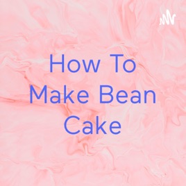 How To Make Bean Cake