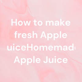 How to make fresh Apple JuiceHomemade Apple Juice
