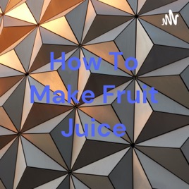 How To Make Fruit Juice