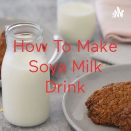 How To Make Soya Milk Drink