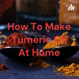 How To Make Tumeric Oil At Home