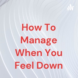 How To Manage When You Feel Down