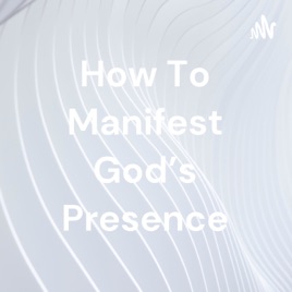 How To Manifest God's Presence