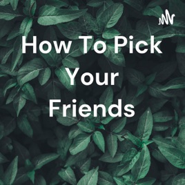 How To Pick Your Friends