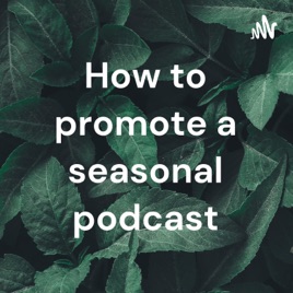 How to promote a seasonal podcast